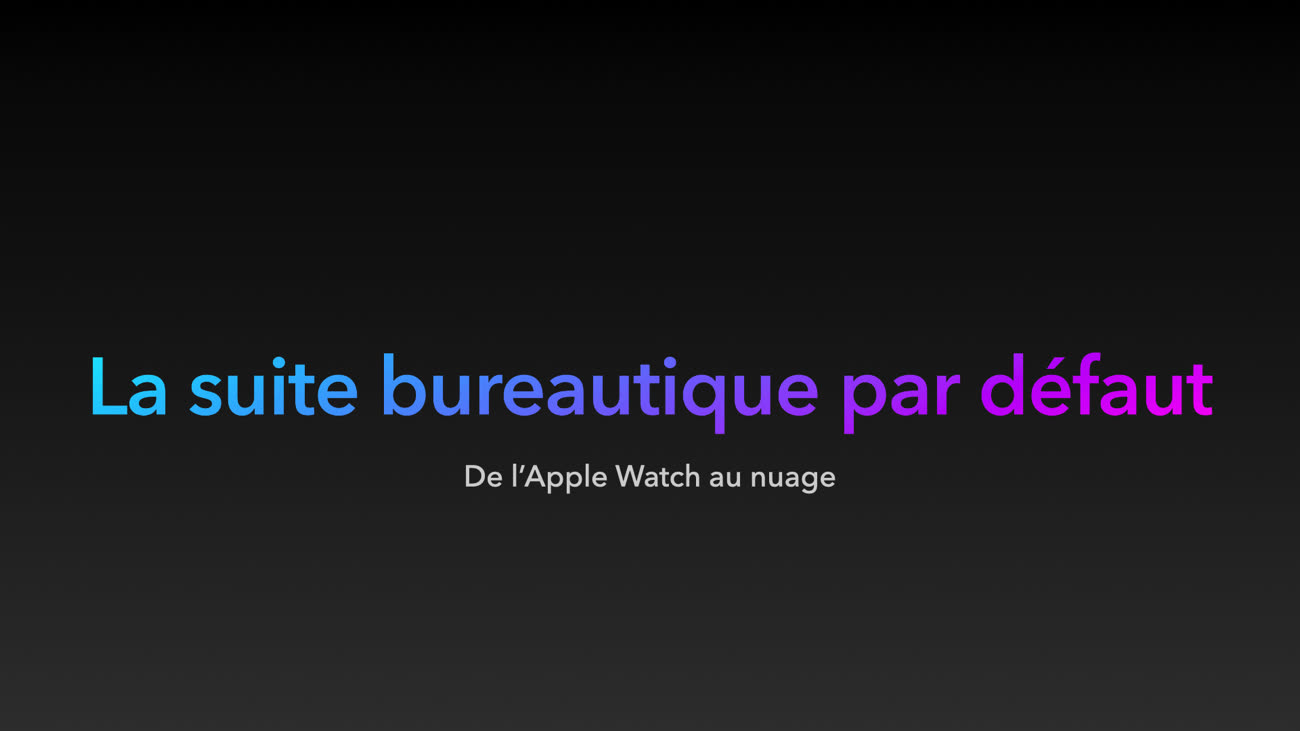Une diapositive sur fond noir. Texte : La suite bureautique par défaut, De l’Apple Watch au nuage.